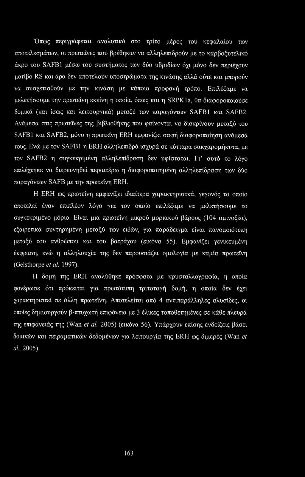 Επιλέξαμε να μελετήσουμε την πρωτεΐνη εκείνη η οποία, όπως και η SRPKla, θα διαφοροποιούσε δομικά (και ίσως και λειτουργικά) μεταξύ των παραγόντων SAFB1 και SAFB2.