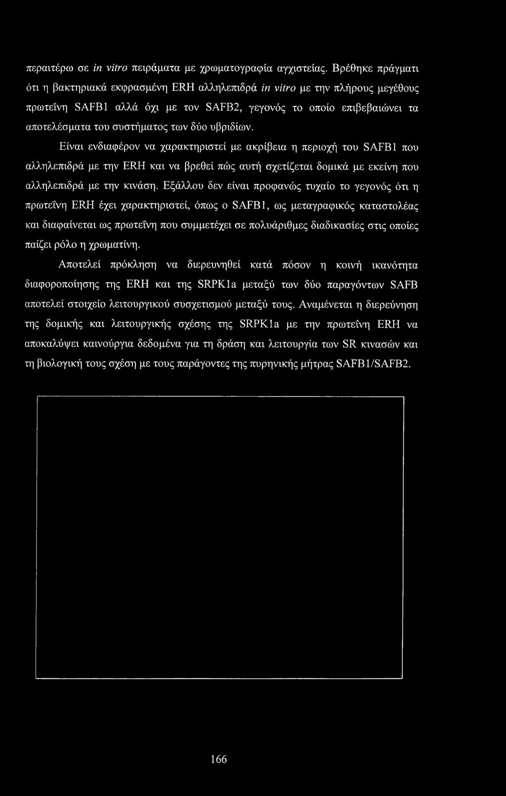 δύο υβριδίων. Είναι ενδιαφέρον να χαρακτηριστεί με ακρίβεια η περιοχή του SAFB1 που αλληλεπιδρά με την ERH και να βρεθεί πώς αυτή σχετίζεται δομικά με εκείνη που αλληλεπιδρά με την κινάση.
