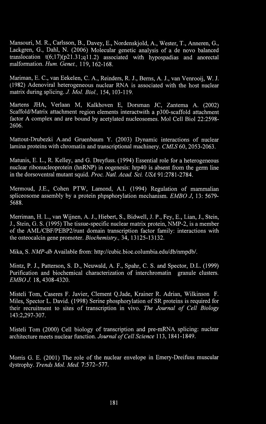 , Berns, A. J., van Venrooij, W. J. (1982) Adenoviral heterogeneous nuclear RNA is associated with the host nuclear matrix during splicing. J. Mol. Biol., 154, 103-119.