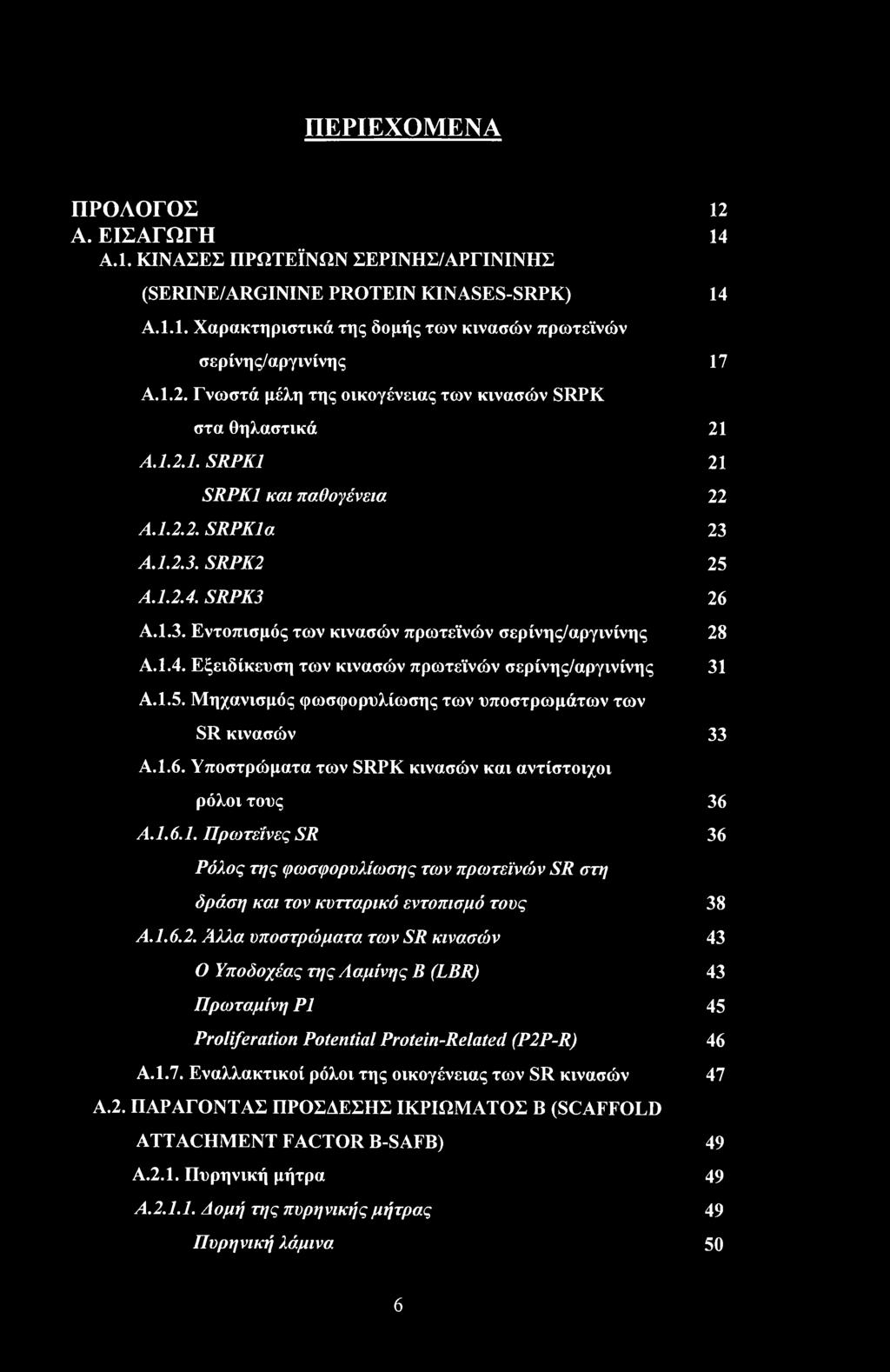 1.4. Εξειδίκευση των κινασών πρωτεϊνών σερίνης/αργινίνης 31 Α.1.5. Μηχανισμός φωσφορυλίωσης των υποστρωμάτων των SR κινασών 33 Α.1.6. Υποστρώματα των SRPK κινασών και αντίστοιχοι ρόλοι τους 36 Α.1.6.1. Πρωτεΐνες SR 36 Ρόλος της φωσφορυλίωσης των πρωτεϊνών SR στη δράση και τον κυτταρικό εντοπισμό τους 38 Α.