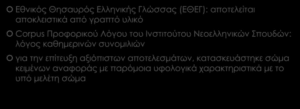 Σώματα κειμένων αναφοράς Εθνικός Θησαυρός Ελληνικής Γλώσσας (ΕΘΕΓ): αποτελείται αποκλειστικά από γραπτό υλικό Corpus Προφορικού Λόγου του Ινστιτούτου Νεοελληνικών