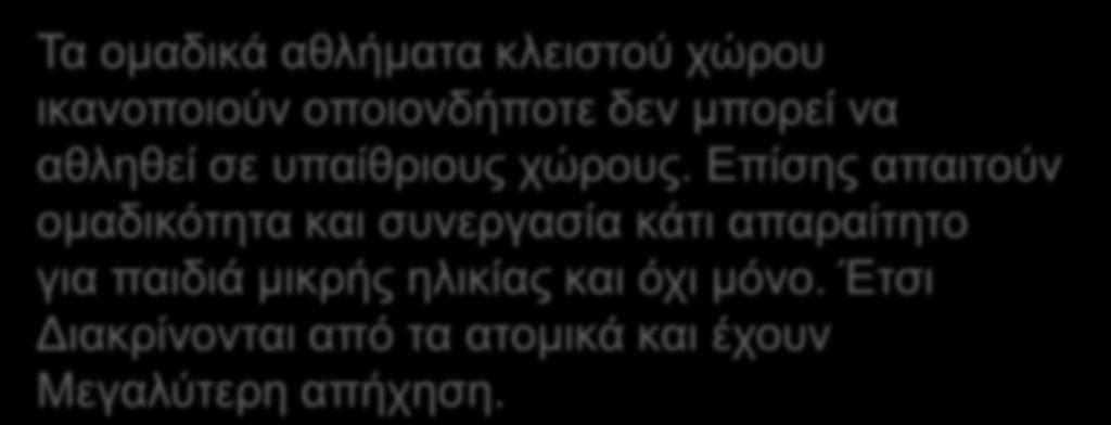 Επίσης απαιτούν ομαδικότητα και συνεργασία κάτι απαραίτητο για παιδιά