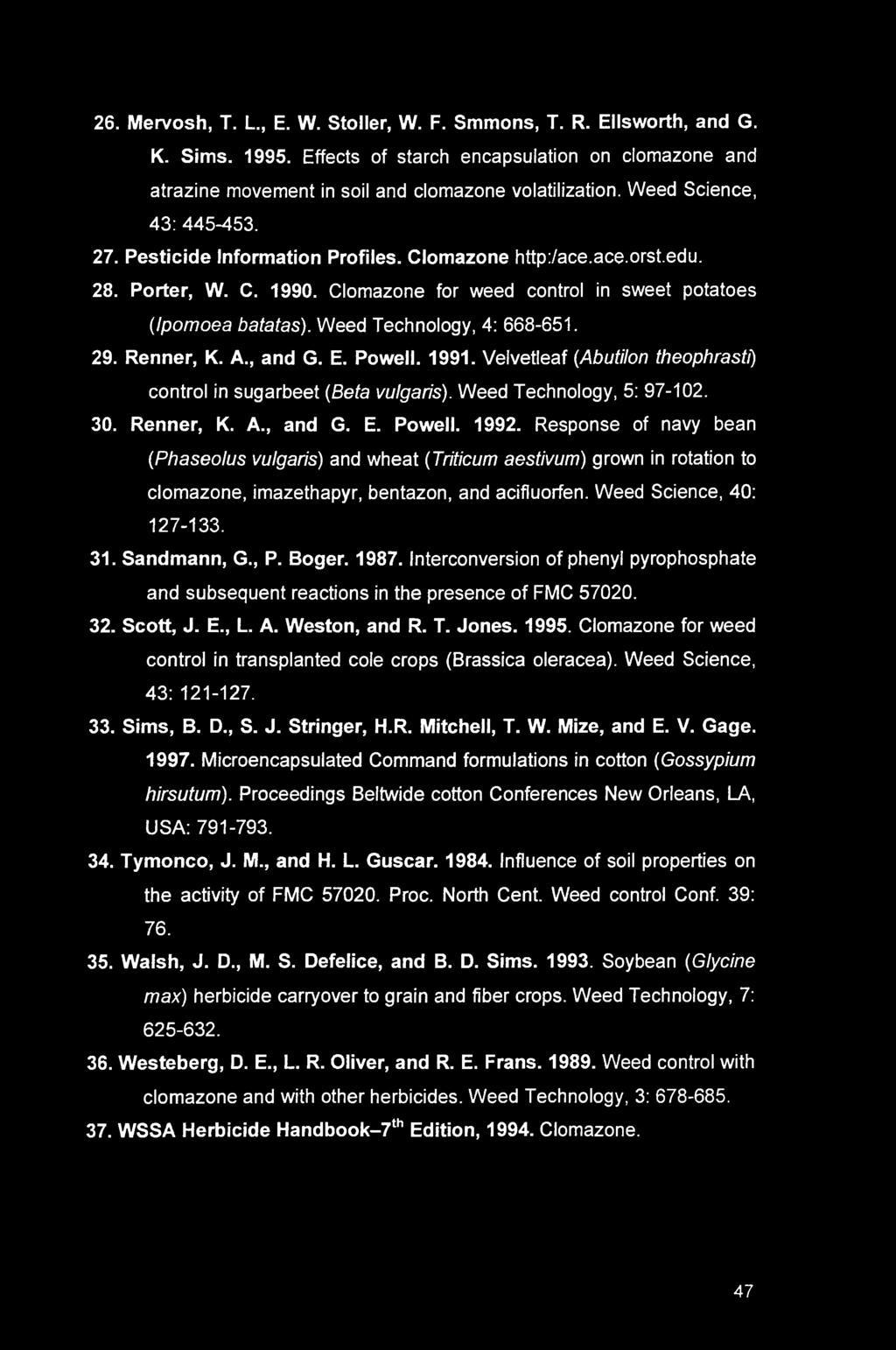 26. Mervosh, T. L., E. W. Stoller, W. F. Smmons, T. R. Ellsworth, and G. K. Sims. 1995. Effects of starch encapsulation on clomazone and atrazine movement in soil and clomazone volatilization.