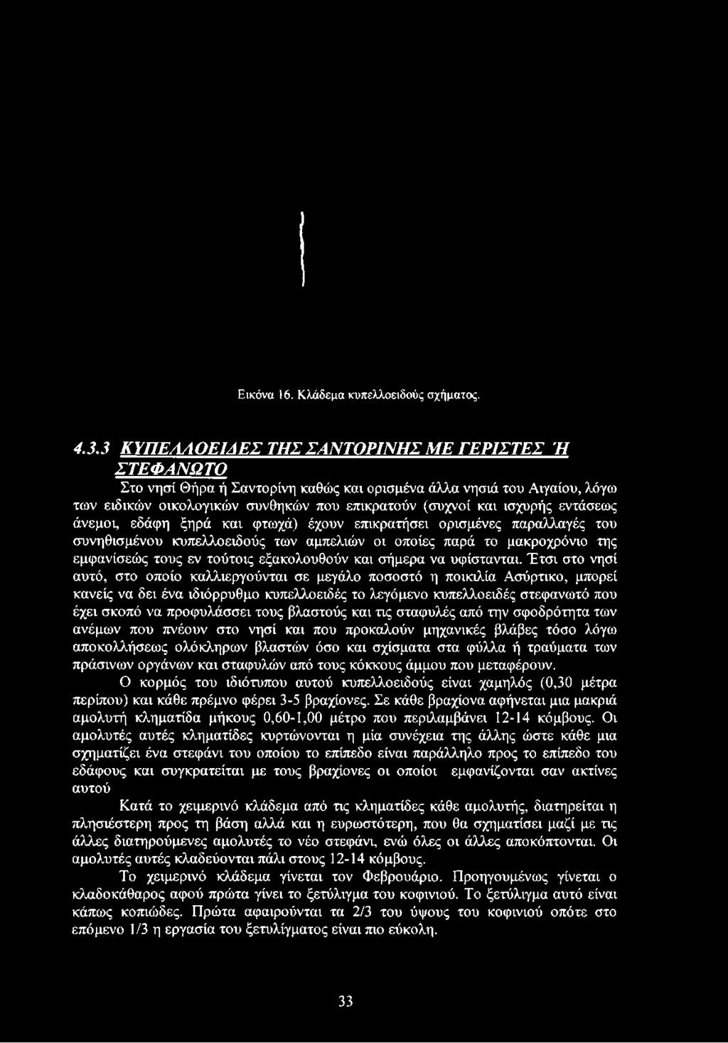 επικρατούν (συχνοί και ισχυρής εντάσεως άνεμοι, εδάφη ξηρά και φτωχά) έχουν επικρατήσει ορισμένες παραλλαγές του συνηθισμένου κυπελλοειδούς των αμπελιών οι οποίες παρά το μακροχρόνιο της εμφανίσεώς