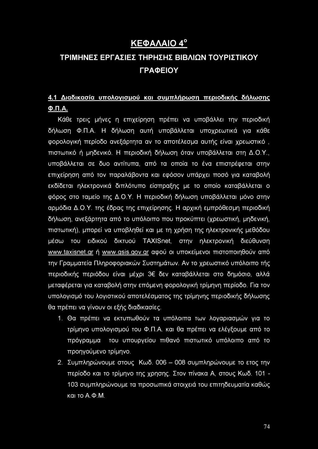 , υποβάλλεται σε δυο αντίτυπα, από τα οποία το ένα επιστρέφεται στην επιχείρηση από τον παραλάβοντα και εφόσον υπάρχει ποσό για καταβολή εκδίδεται ηλεκτρονικά διπλότυπο είσπραξης με το οποίο