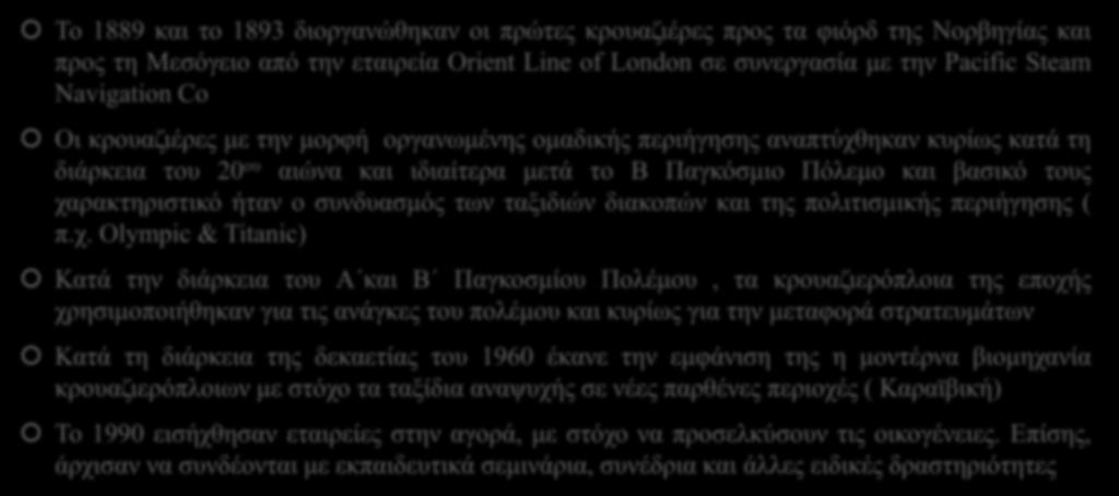 Ιστορία της Κρουαζιέρας Το 1889 και το 1893 διοργανώθηκαν οι πρώτες κρουαζιέρες προς τα φιόρδ της Νορβηγίας και προς τη Μεσόγειο από την εταιρεία Orient Line of London σε συνεργασία με την Pacific