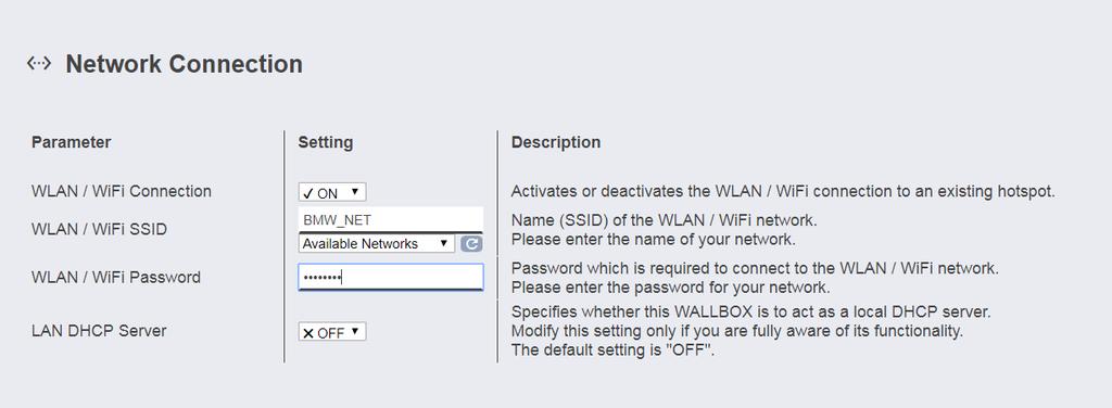 Σύνδεση δικτύου Τιμή Περιγραφή WLAN/WiFi Connection ON, OFF Ενεργοποιεί ή απενεργοποιεί τη σύνδεση του Wallbox σε ένα υπάρχον WLAN/WiFi.