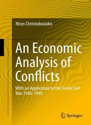 B. ΕΚΔΟΣΕΙΣ ΒΙΒΛΙΩΝ B1. ΒΙΒΛΙΑ ΣΤΗΝ ΑΓΓΛΙΚΗ ΓΛΩΣΣΑ NOEMΒΡΙΟΣ 2016 An Economic Analysis of Conflicts With an Application to the Greek Civil War 1946-1949. SPRINGER Verlag.