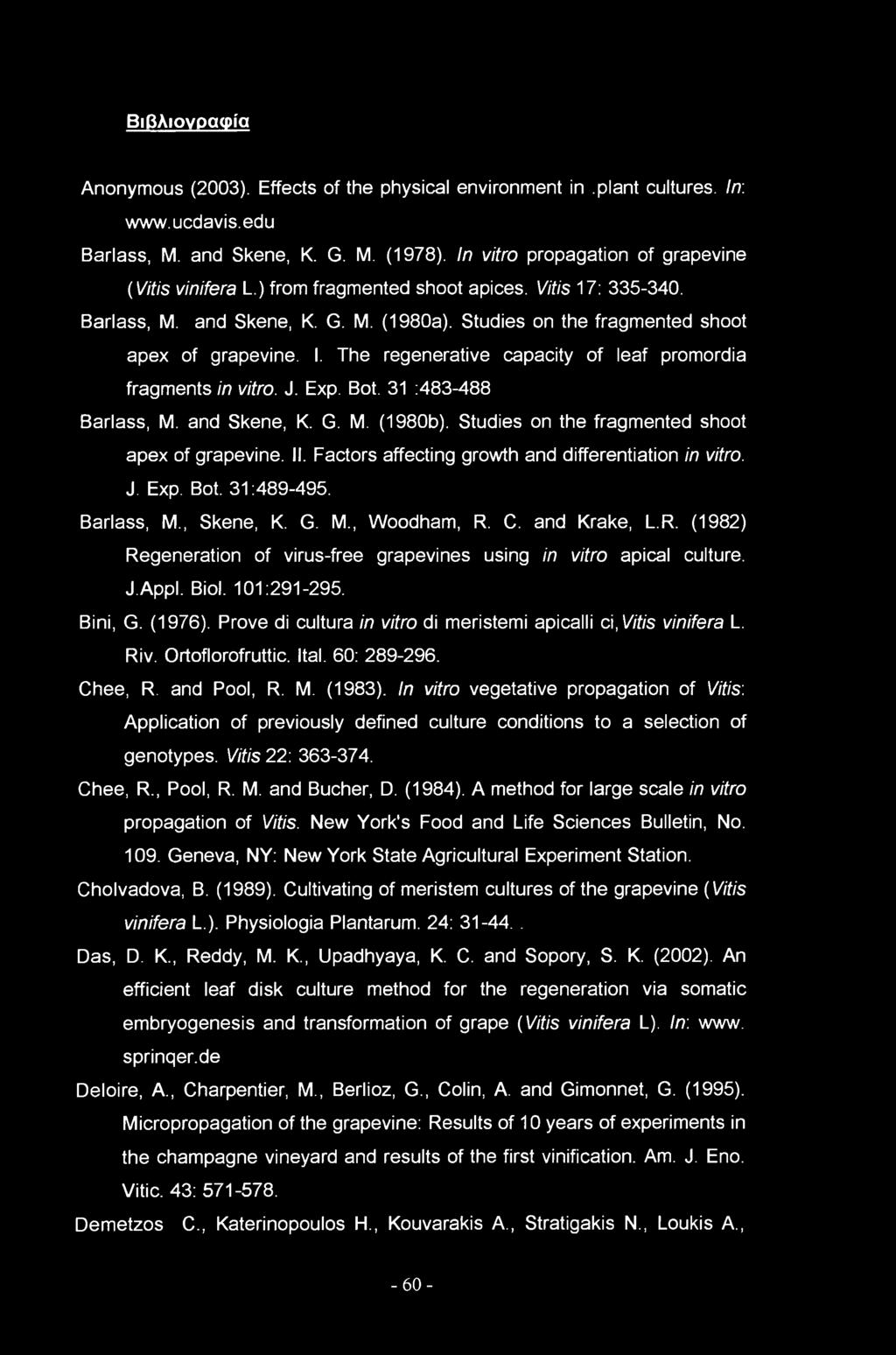 Exp. Bt. 3 :483-488 Barlass, M. and Skene, K. G. M. (980b). Studies n the fragmented sht apex f grapevine. II. Factrs affecting grwth and differentiatin in vitr. J. Exp. Bt. 3:489-495. Barlass, M., Skene, K.
