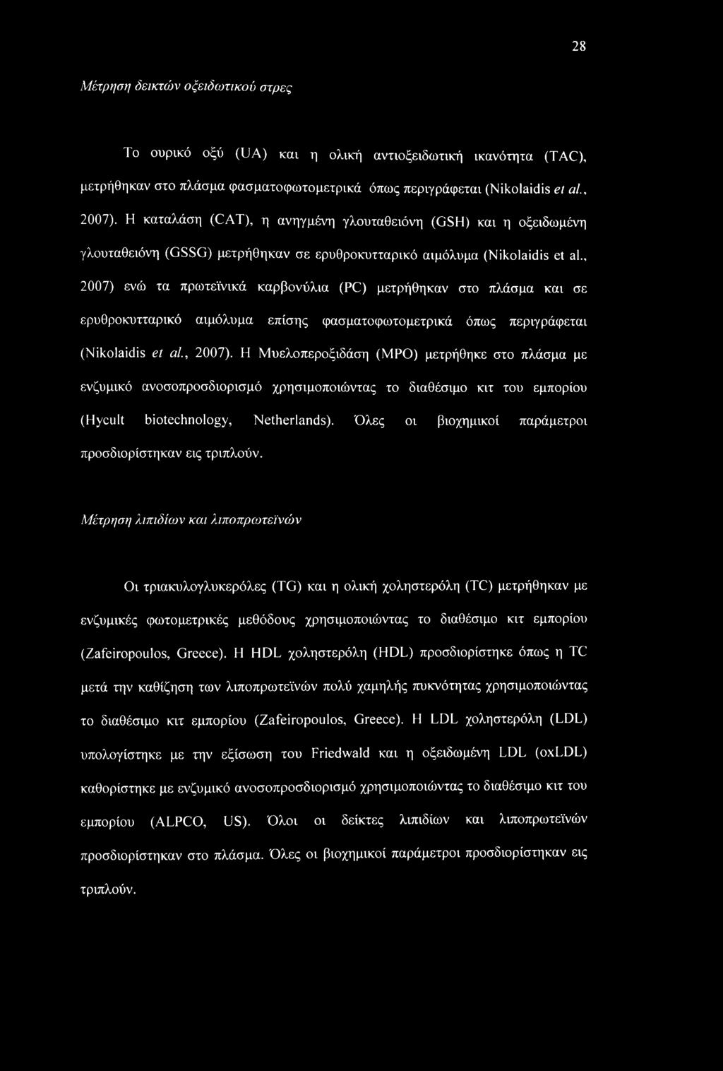 , 2007) ενώ τα πρωτεϊνικά καρβονύλια (PC) μετρήθηκαν στο πλάσμα και σε ερυθροκυτταρικό αιμόλυμα επίσης φασματοφωτομετρικά όπως περιγράφεται (Nikolaidis et al., 2007). Η Μυελοπεροξιδάση (ΜΡΟ) μετρήθηκε στο πλάσμα με ενζυμικό ανοσοπροσδιορισμό χρησιμοποιώντας το διαθέσιμο κιτ του εμπορίου (Hycult biotechnology, Netherlands).