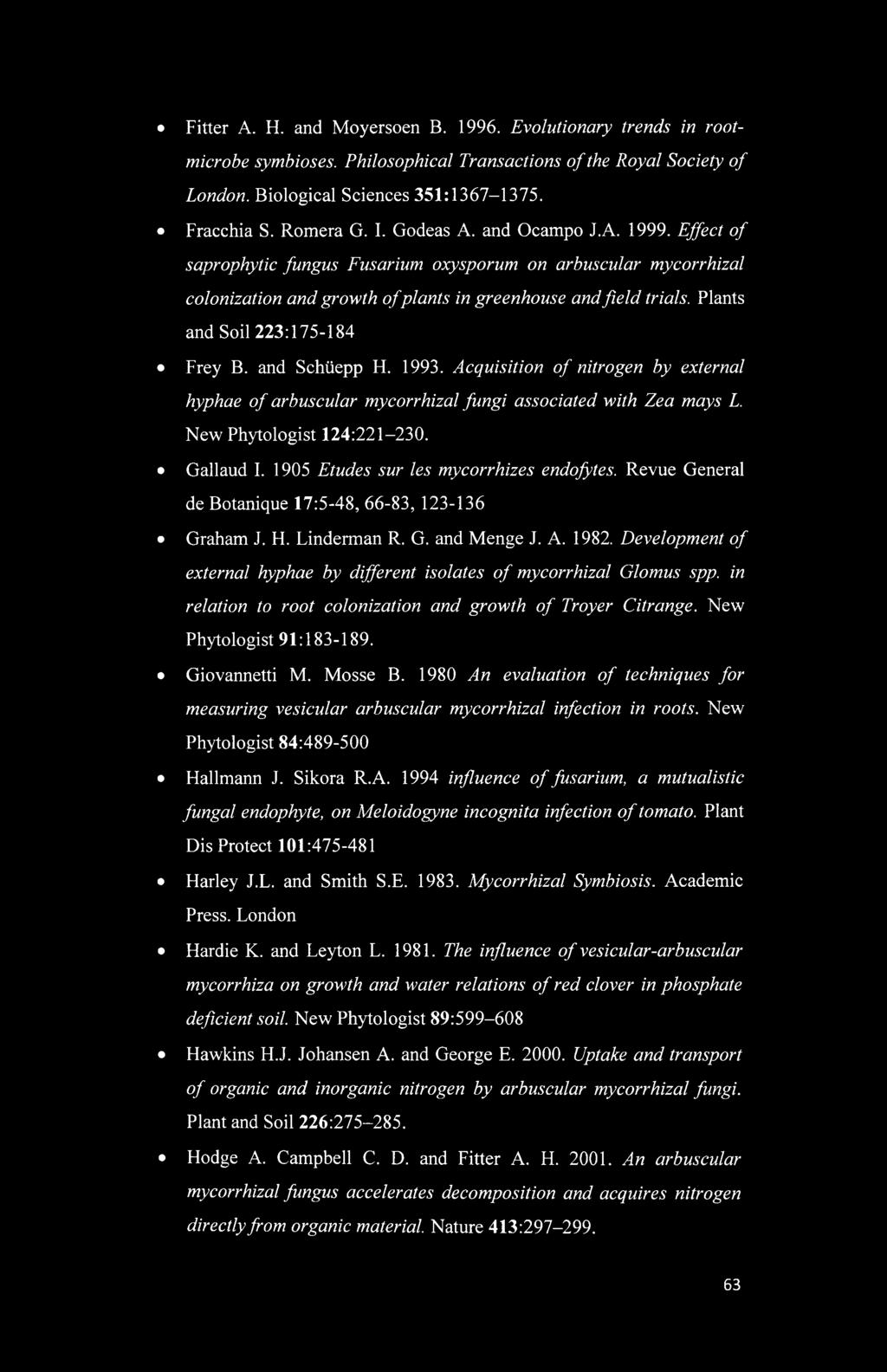 Plants and Soil 223:175-184 Frey B. and Schiiepp H. 1993. Acquisition of nitrogen by external hyphae of arbuscular mycorrhizal fungi associated with Zea mays L. New Phytologist 124:221-230. Gallaud I.