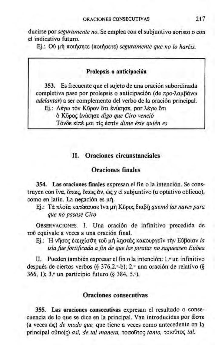 ORACIONES CONSECUTIVAS 217 ducirse por segummente no. Se emplea con el subjuntivo aoristo o con el indicativo futuro. Ej,: Ού μή ποιήσηιε (ποιήσετε) seguramente que no o haréis.