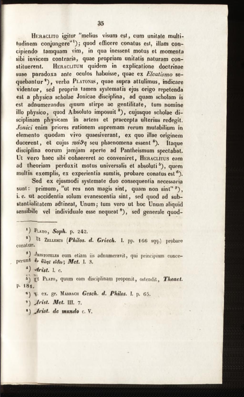 Hf.raclito igitur melius visum e st, cum unitate multitudinem conjungere 1) ; quod efficere conatus est, illam con cipiendo tamquam vim, in qua inessent motus et momenta sibi invicem contraria, quae