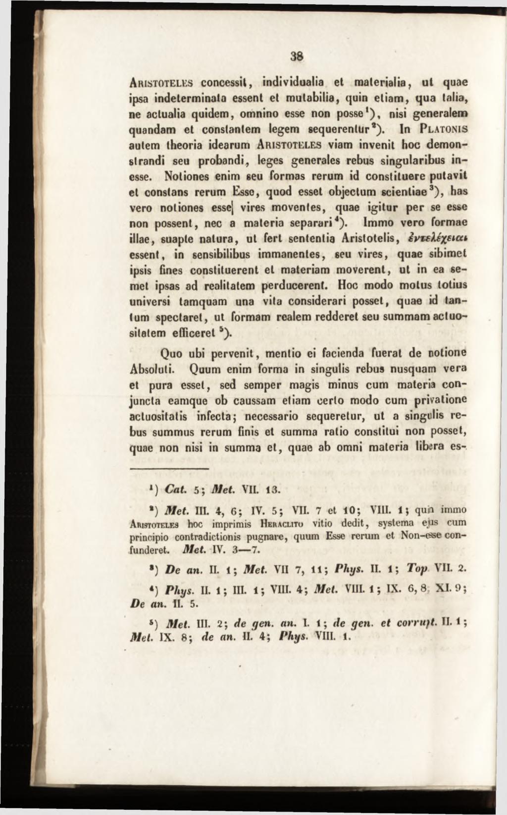 A risto teles concessit, individualia et m aterialia, ut quae ipsa indeterminata essent et m utabilia, quin etiam, qua talia, ne actualia quidem, omnino esse non posse1), nisi generalem quandam et