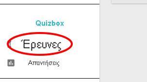 Quiz Box Στην επιλογή Quiz Box για: Δημιουργία ερωτημάτων για ΕΡΕΥΝΑ 1. Επιλογή αριστερά στο μενού Quizbox, Έρευνες 2. +ΔΗΜΙΟΥΡΓΙΑ 3.