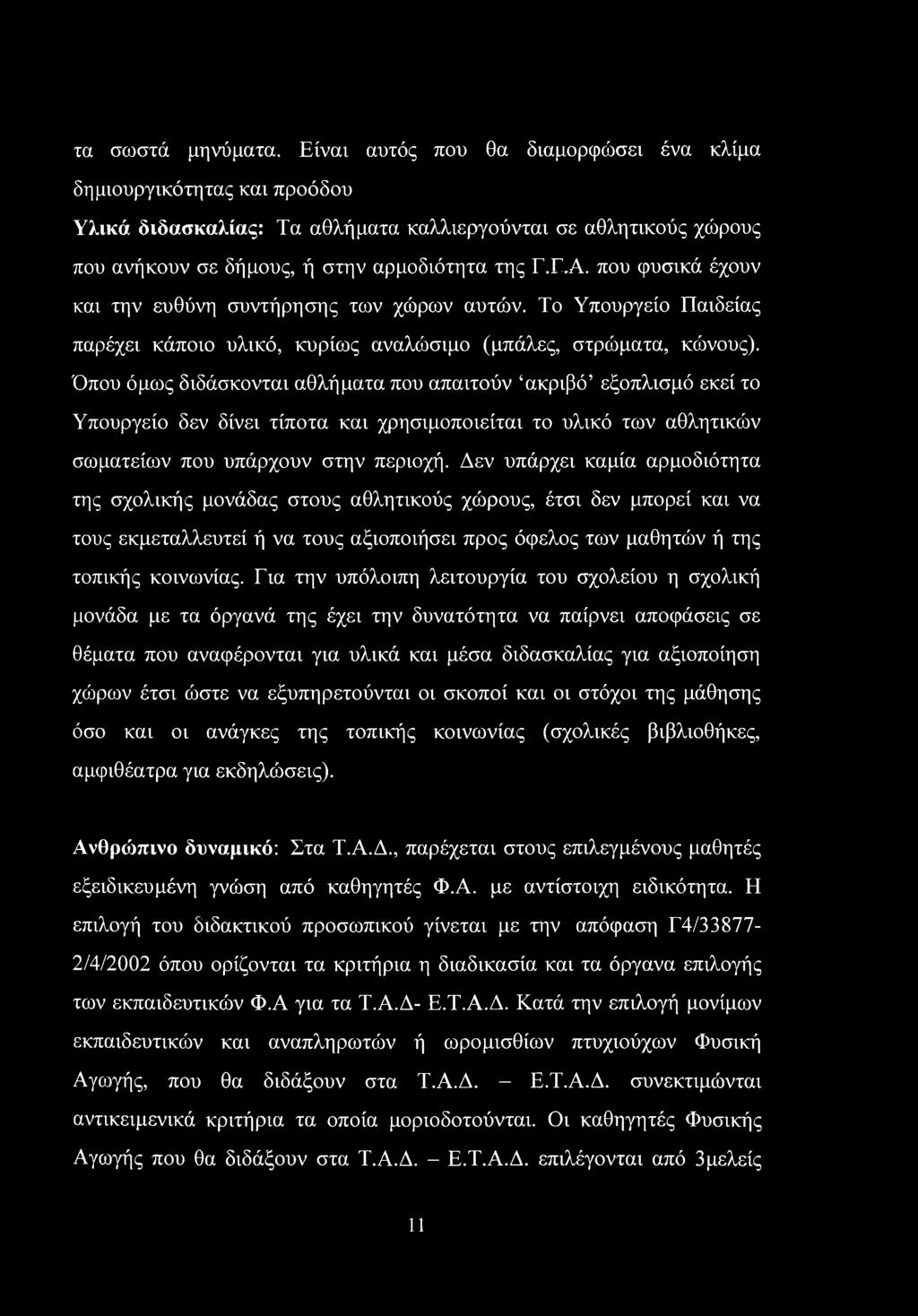 που φυσικά έχουν και την ευθύνη συντήρησης των χώρων αυτών. Το Υπουργείο Παιδείας παρέχει κάποιο υλικό, κυρίως αναλώσιμο (μπάλες, στρώματα, κώνους).