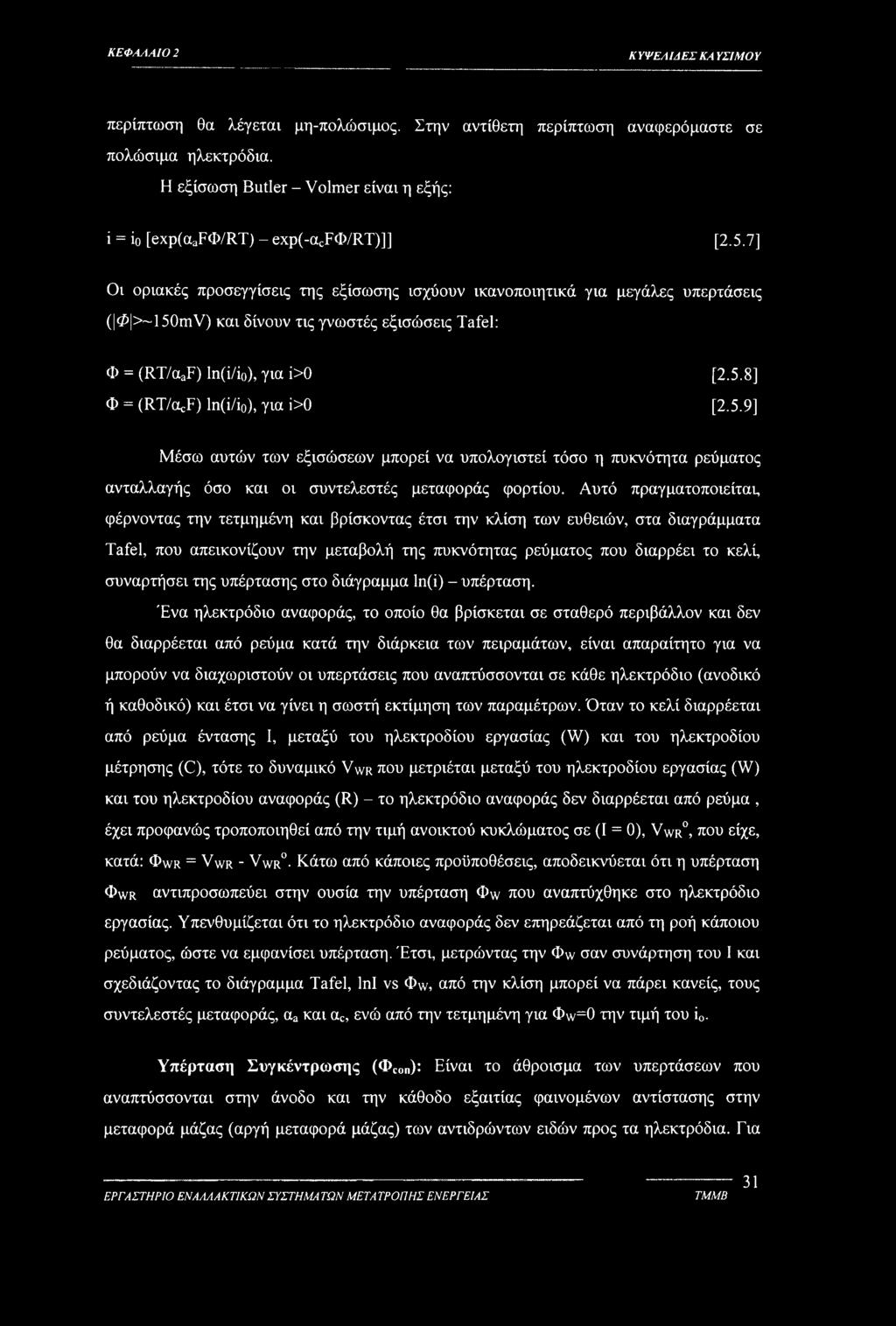 7] Οι οριακές προσεγγίσεις της εξίσωσης ισχύουν ικανοποιητικά για μεγάλες υπερτάσεις ( 0 >~15OmV) και δίνουν τις γνωστές εξισώσεις Tafel: Φ = (RT/aaF) ln(i/io), για ί>0 Φ = (RT/OcF) ln(i/io), για ί>0