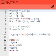 5]; nazivnik = conv(p1, p2); W = tf (brojnik, nazivnik); pzmap(w) MatLab zpk(w) Zero/pole/gain: kreiranje funkcije prijenosa iz nula polova i pojačanja 0.3 (s+3.333) ------------------ (s+1) (s+0.