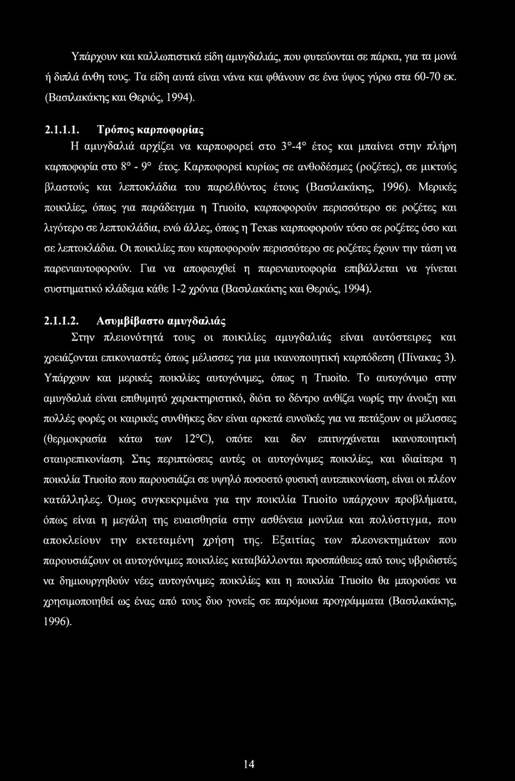 Καρποφορεί κυρίως σε ανθοδέσμες (ροζέτες), σε μικτούς βλαστούς και λεπτοκλάδια του παρελθόντος έτους (Βασιλακάκης, 1996).