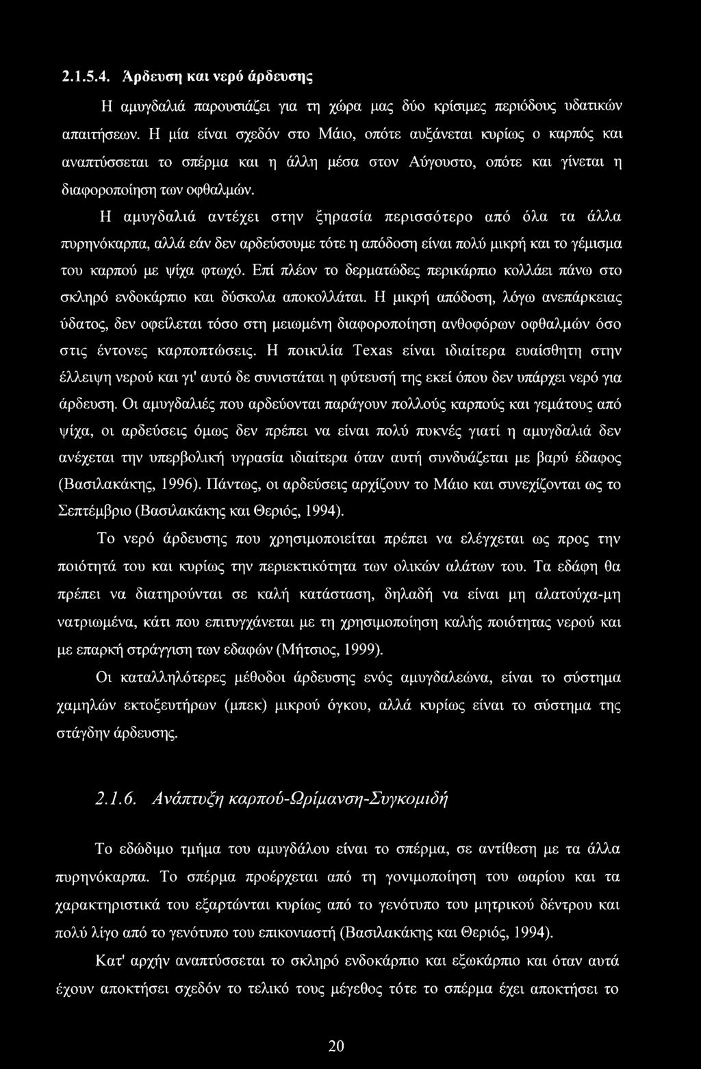 Η αμυγδαλιά αντέχει στην ξηρασία περισσότερο από όλα τα άλλα πυρηνόκαρπα, αλλά εάν δεν αρδεύσουμε τότε η απόδοση είναι πολύ μικρή και το γέμισμα του καρπού με ψίχα φτωχό.