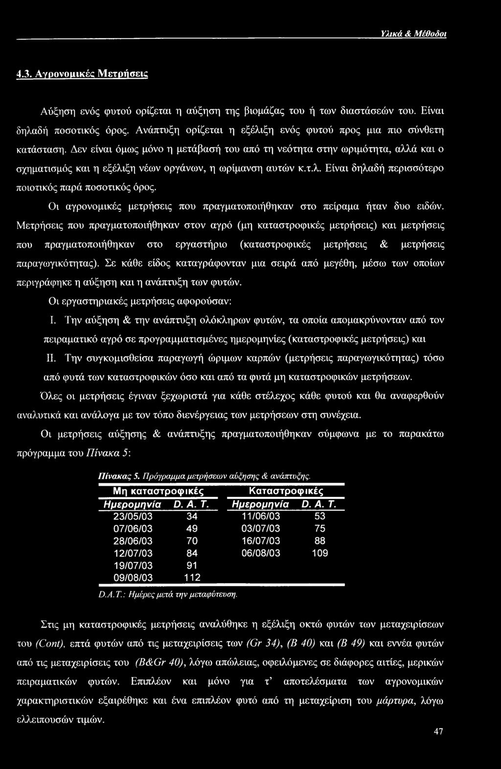 Δεν είναι όμως μόνο η μετάβασή του από τη νεότητα στην ωριμότητα, αλλά και ο σχηματισμός και η εξέλιξη νέων οργάνων, η ωρίμανση αυτών κ.τ.λ. Είναι δηλαδή περισσότερο ποιοτικός παρά ποσοτικός όρος.