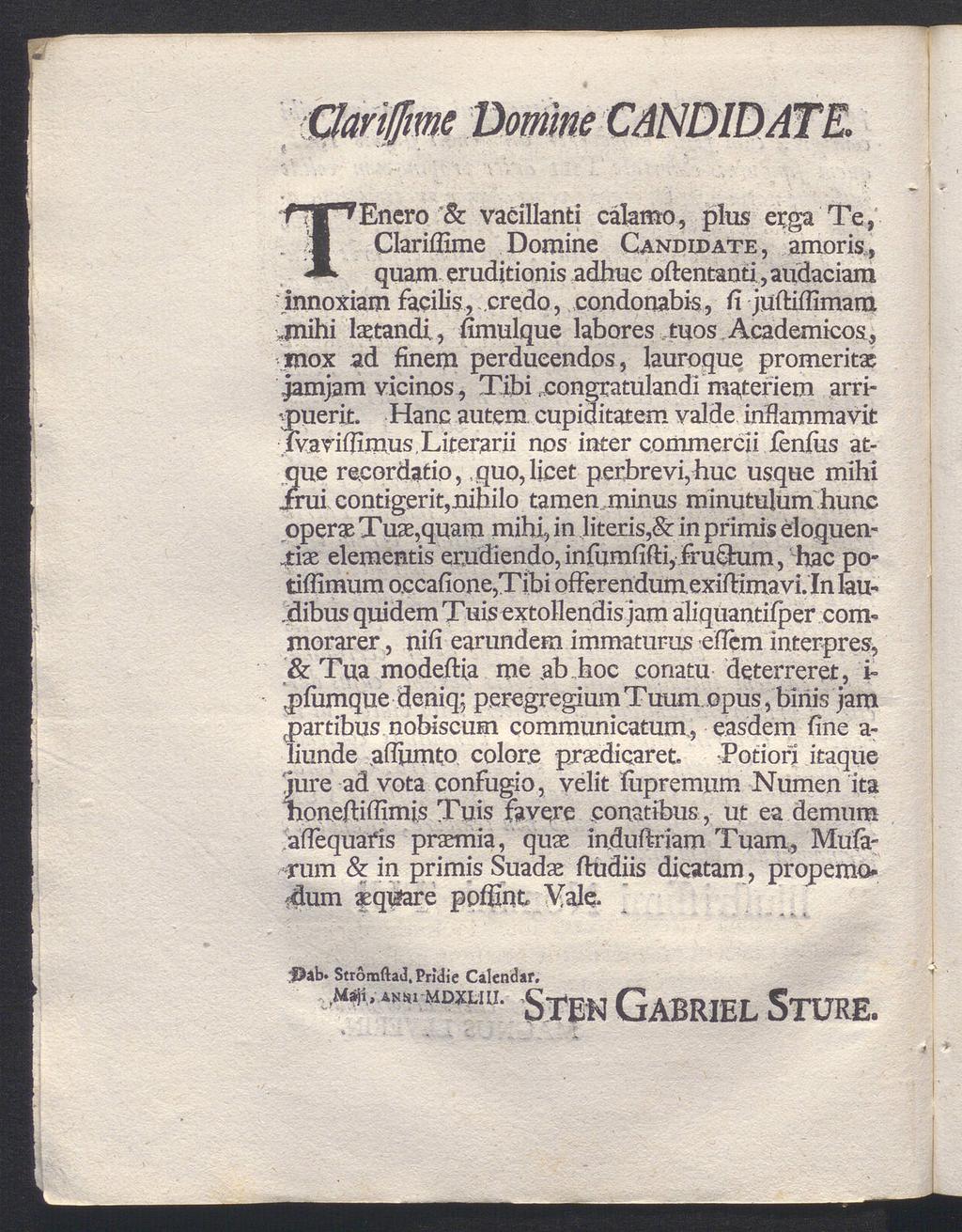 Oariffme Oömme CANÜIDATE1 TEnero '& vacillanti calamo, plus Clariflime Domine Candidate, amoris, erga Te, quam eruditionis adhue oftentanti, audaciara innoxiam facilis, credo, condonabis, ii