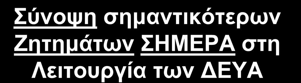 Προσλήψεις Σύνοψη σημαντικότερων Ζητημάτων ΣΗΜΕΡΑ στη Λειτουργία των ΔΕΥΑ Ανάγκη περιορισμού λειτουργικού κόστους και