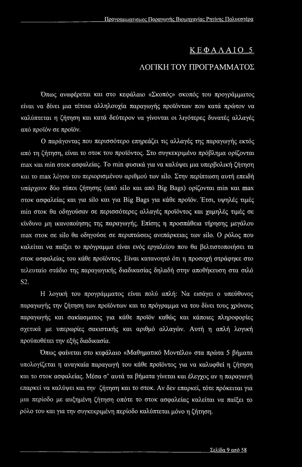 Ο παράγοντας που περισσότερο επηρεάζει τις αλλαγές της παραγωγής εκτός από τη ζήτηση, είναι το στοκ του προϊόντος. Στο συγκεκριμένο πρόβλημα ορίζονται max και min στοκ ασφαλείας.
