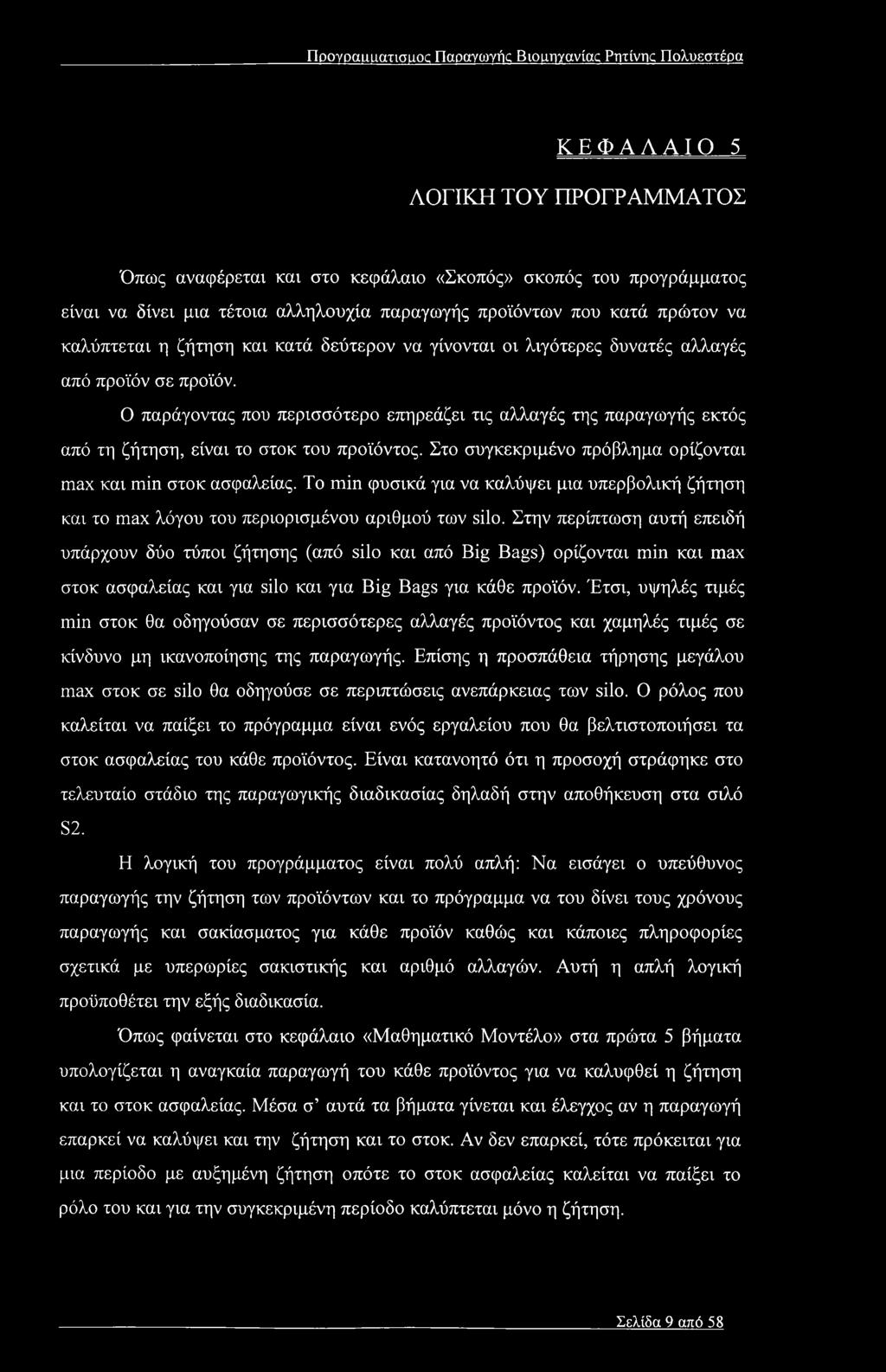 Ο παράγοντας που περισσότερο επηρεάζει τις αλλαγές της παραγωγής εκτός από τη ζήτηση, είναι το στοκ του προϊόντος. Στο συγκεκριμένο πρόβλημα ορίζονται max και min στοκ ασφαλείας.