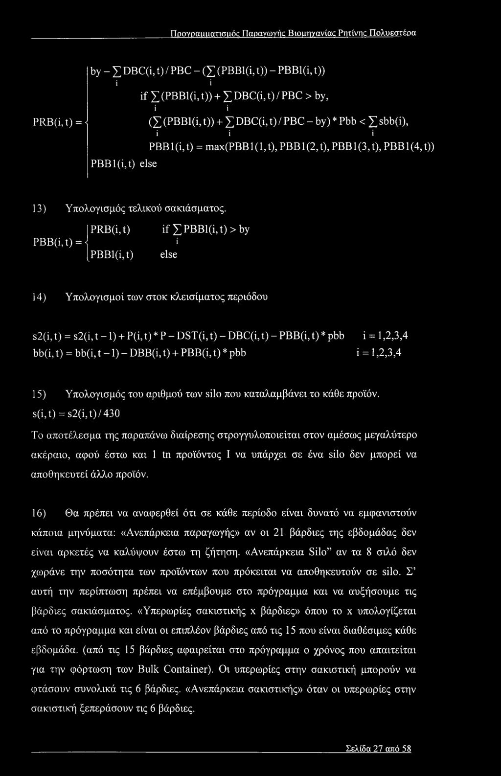 PRB(i,t) PBB(i,t) = < [PBBl(i,t) if χρββι(ΐ,ί) > by i else 14) Υπολογισμοί των στοκ κλεισίματος περιόδου s2(i, t) = s2(i, t -1) + P(i, t) * P - DST(i, t) - DBC(i, t) - PBB(i, t) * pbb i = 1,2,3,4