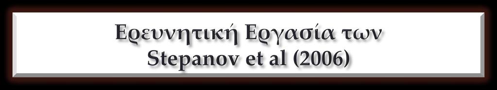 Στην ερευνητική εργασία των Stepanov et al (2006), η οποία