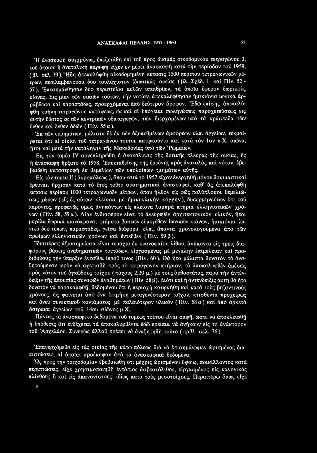 Έδώ επίσης άπεκαλύφθη κρήνη τετραγώνου κατόψεως, ώς καί αί ύπόγειαι σωληνώσεις παροχετεύσεως εις αυτήν ΰδατος έκ τών κεντρικών υδαταγωγών, τών διερχομένων υπό τά κράσπεδα τών ένθεν καί ένθεν όδών (