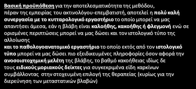 Βασική προϋπόθεση για την αποτελεσματικότητα της μεθόδου, πέραν της εμπειρίας του ακτινολόγου-επεμβατιστή, αποτελεί η πολύ καλή συνεργασία με το κυτταρολογικό εργαστήριο το οποίο μπορεί να μας