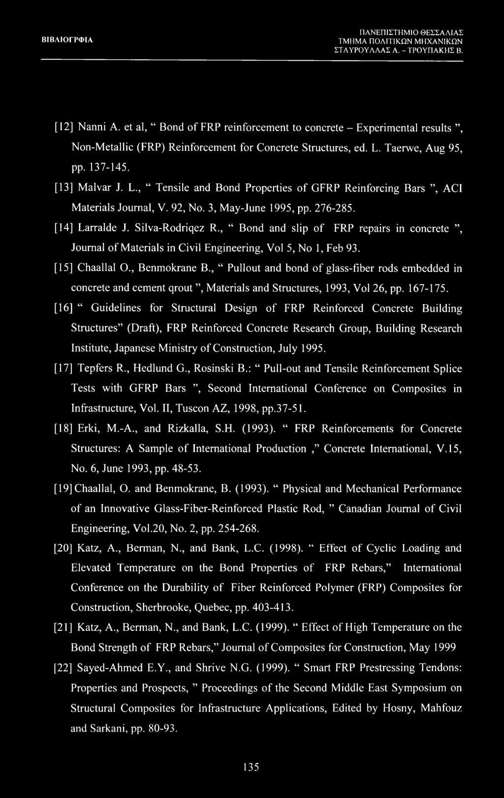 Silva-Rodriqez R., Bond and slip of FRP repairs in concrete, Journal of Materials in Civil Engineering, Vol 5, No 1, Feb 93. [15] Chaallal O., Benmokrane B.