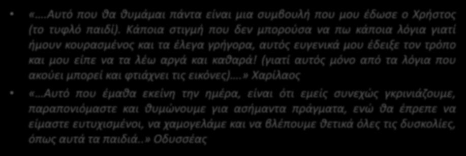 Μάθαμε ο ένας από τον άλλο και όλοι μαζί ΕΝΔΥΝΑΜΩΘΗΚΑΜΕ «.Αυτό που θα θυμάμαι πάντα είναι μια συμβουλή που μου έδωσε ο Χρήστος (το τυφλό παιδί).