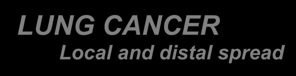 LUNG CANCER Local and distal spread