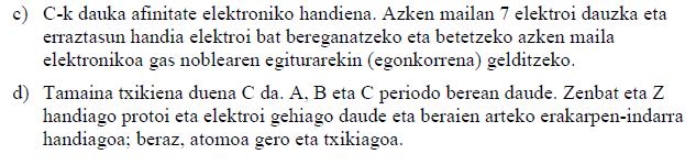 19. (03 Uztaila) Demagun Sistema Periodikoaren lau elementu: A, B, C eta D; eta hauen zenbaki atomikoak, hurrenez hurren, 19, 20, 35 eta 37