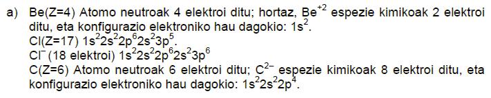 57. (15 Ekaina) Elemento kimiko hauek emanik Be (Z=4); Cl (Z=17); N (Z=7); C (Z=6); H (Z=1) a) Idatz itzazu espezie kimiko hauen konfigurazio elektronikoak: Be 2+, Cl,