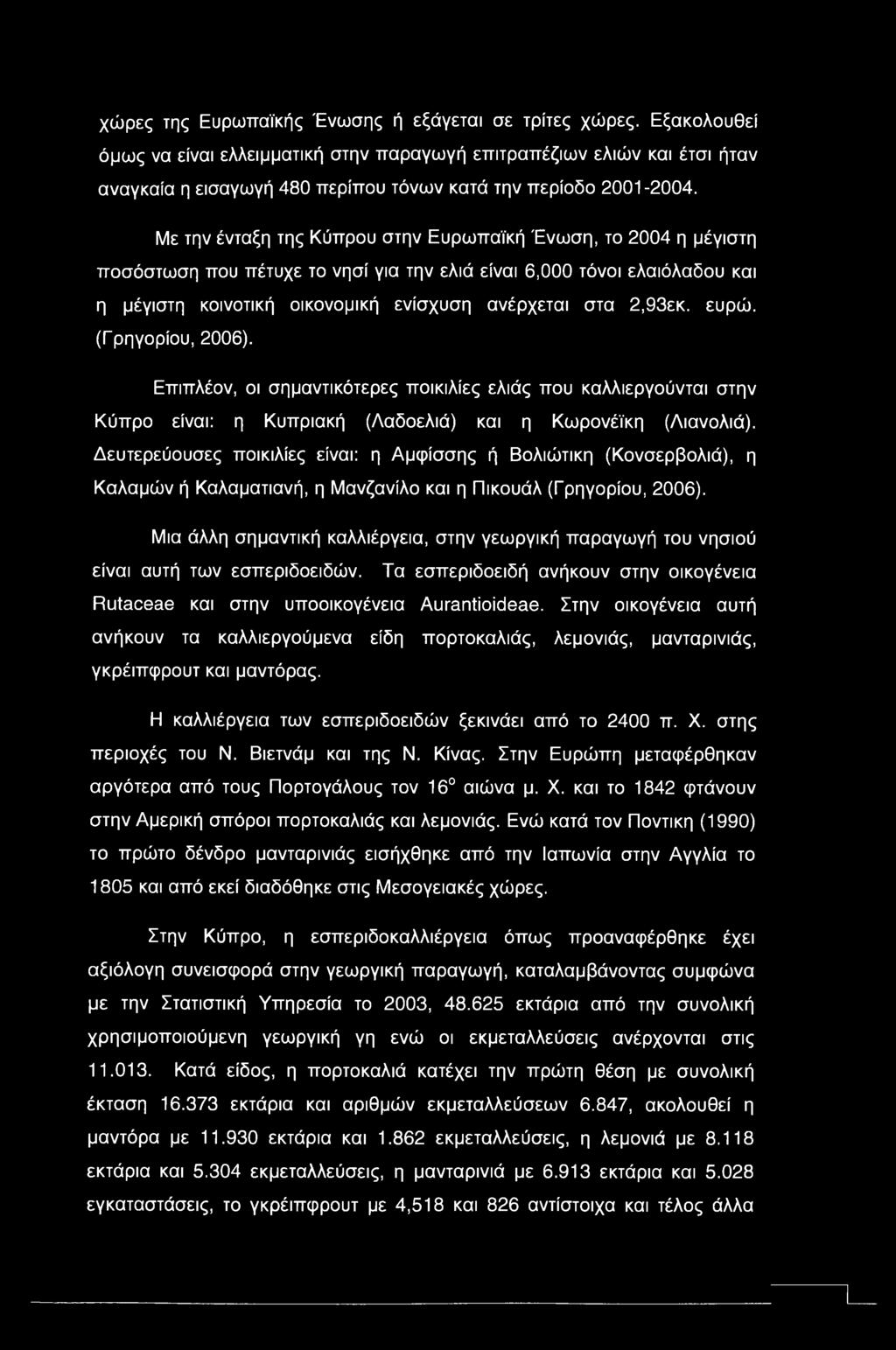 Με την ένταξη της Κύπρου στην Ευρωπαϊκή Ένωση, το 2004 η μέγιστη ποσόστωση που πέτυχε το νησί για την ελιά είναι 6,000 τόνοι ελαιόλαδου και η μέγιστη κοινοτική οικονομική ενίσχυση ανέρχεται στα