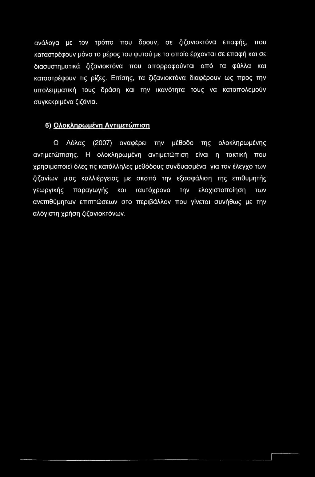 ανάλογα με τον τρόπο που δρουν, σε ζιζανιοκτόνα επαφής, που καταστρέφουν μόνο το μέρος του φυτού με το οποίο έρχονται σε επαφή και σε διασυστηματικά ζιζανιοκτόνα που απορροφούνται από τα φύλλα και