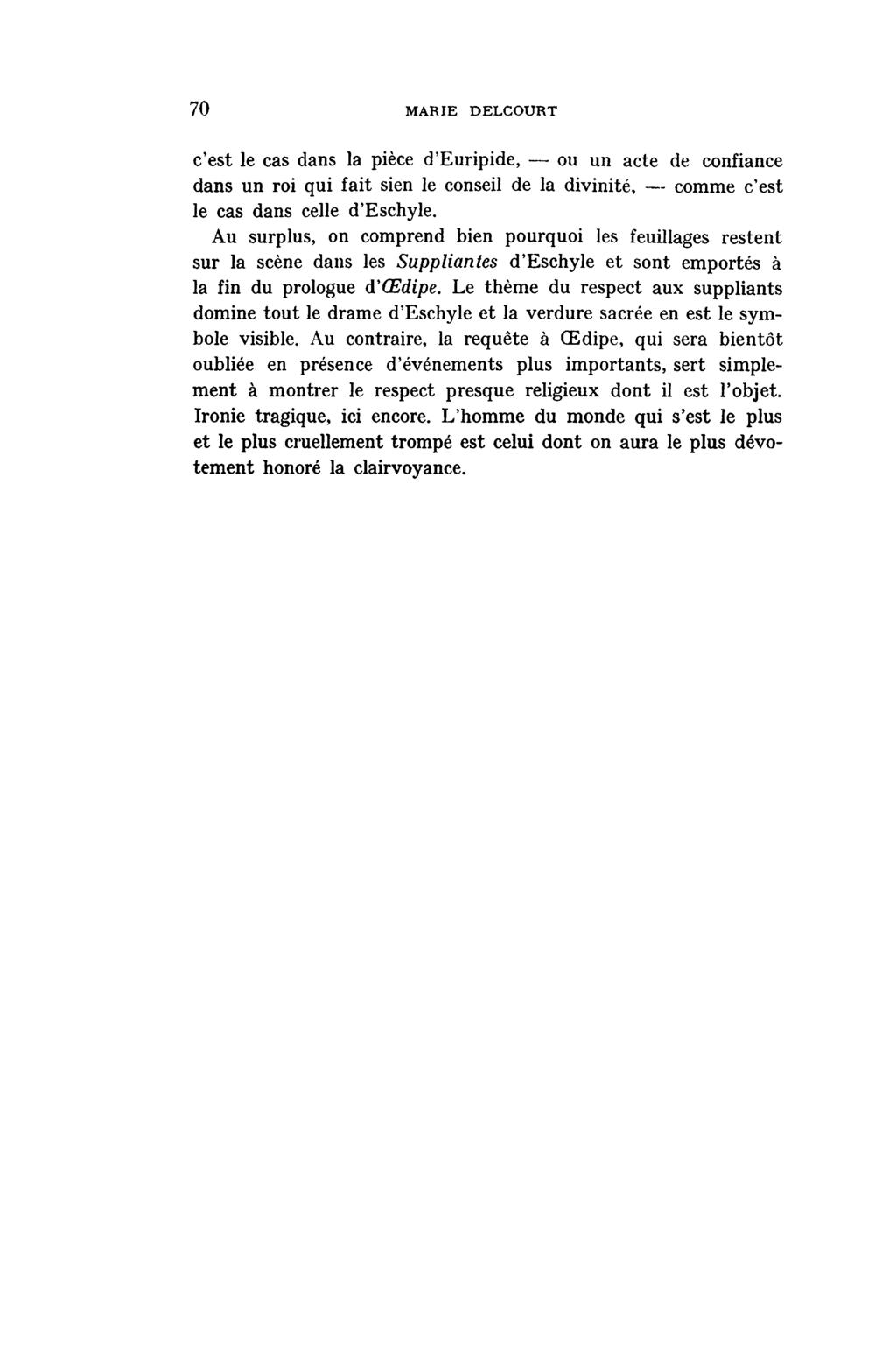 70 MARIE DELCOURT c'est le cas dans la pièce d'euripide, ou un acte de confiance dans un roi qui fait sien le conseil de la divinité, comme c'est le cas dans celle d'eschyle.