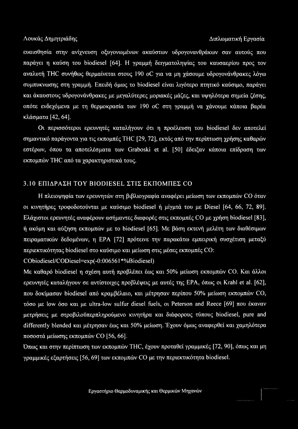 Επειδή όμως το biodiesel είναι λιγότερο πτητικό καύσιμο, παράγει και άκαυστους υδρογονάνθρακες με μεγαλύτερες μοριακές μάζες, και υψηλότερα σημεία ζέσης, οπότε ενδεχόμενα με τη θερμοκρασία των 190 oc