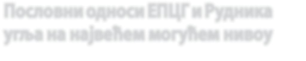 ИНТЕРВЈУ РАЗ ГО ВОР СА ЂОР ЂИ ЈЕМ ЏУ ВЕ РО ВИ ЋЕМ, ПРЕД СЈЕД НИКОМ ОД БО РА ДИ РЕК ТО РА РУД НИ КА УГЉА ПЉЕ ВЉА Пословни односи ЕПЦГ и Рудника угља на највећем могућем нивоу И ако је од по чет ка ра