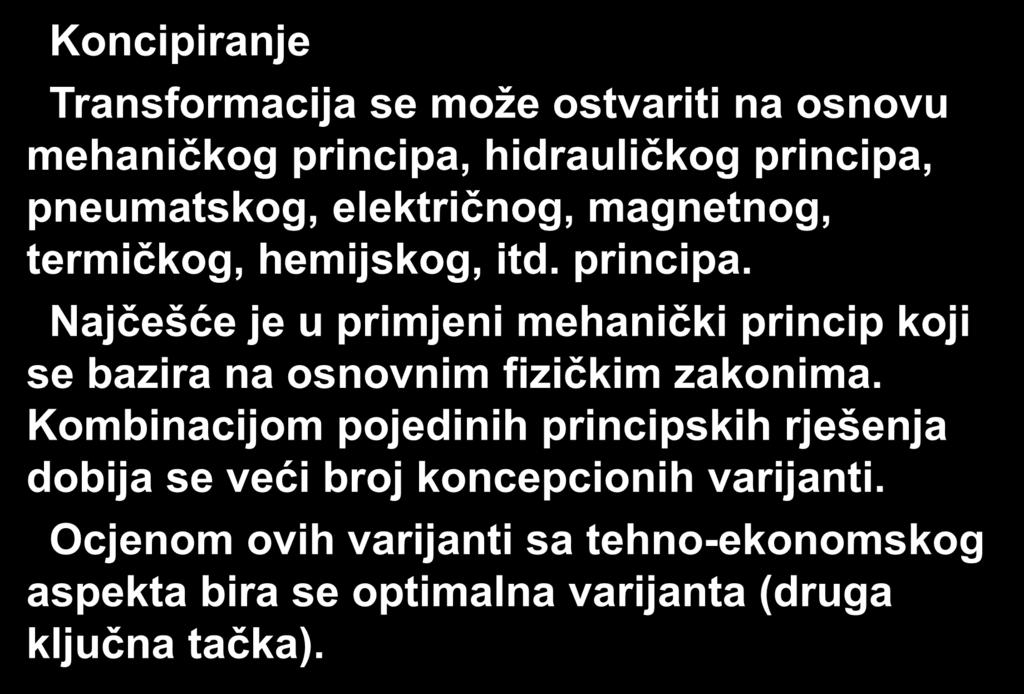 Koncipiranje Transformacija se može ostvariti na osnovu mehaničkog principa, hidrauličkog principa, pneumatskog, električnog, magnetnog, termičkog, hemijskog, itd. principa. Najčešće je u primjeni mehanički princip koji se bazira na osnovnim fizičkim zakonima.