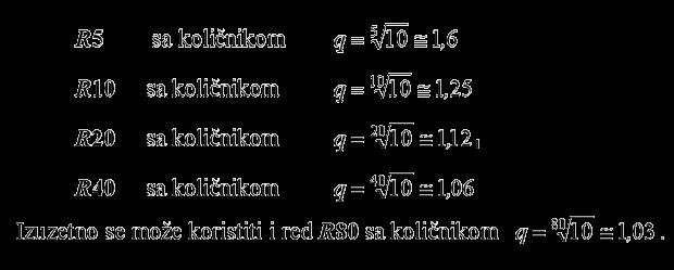 Za standardne brojeve usvojene su zaokružene vrijednosti članova geometrijskih redova: Množenjem ovih vrijednosti sa 0,01; 0,1; 1;