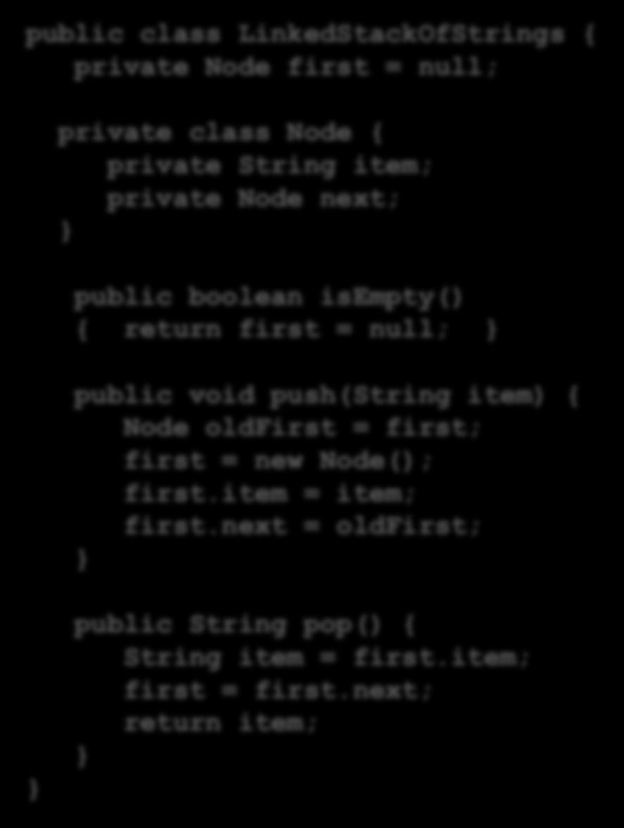 پشته ی پارامتری: پیاده سازی با لیست پیوندی 45 public class LinkedStackOfStrings { private Node first = ; private class Node { private String item; private Node next; public boolean isempty() { return