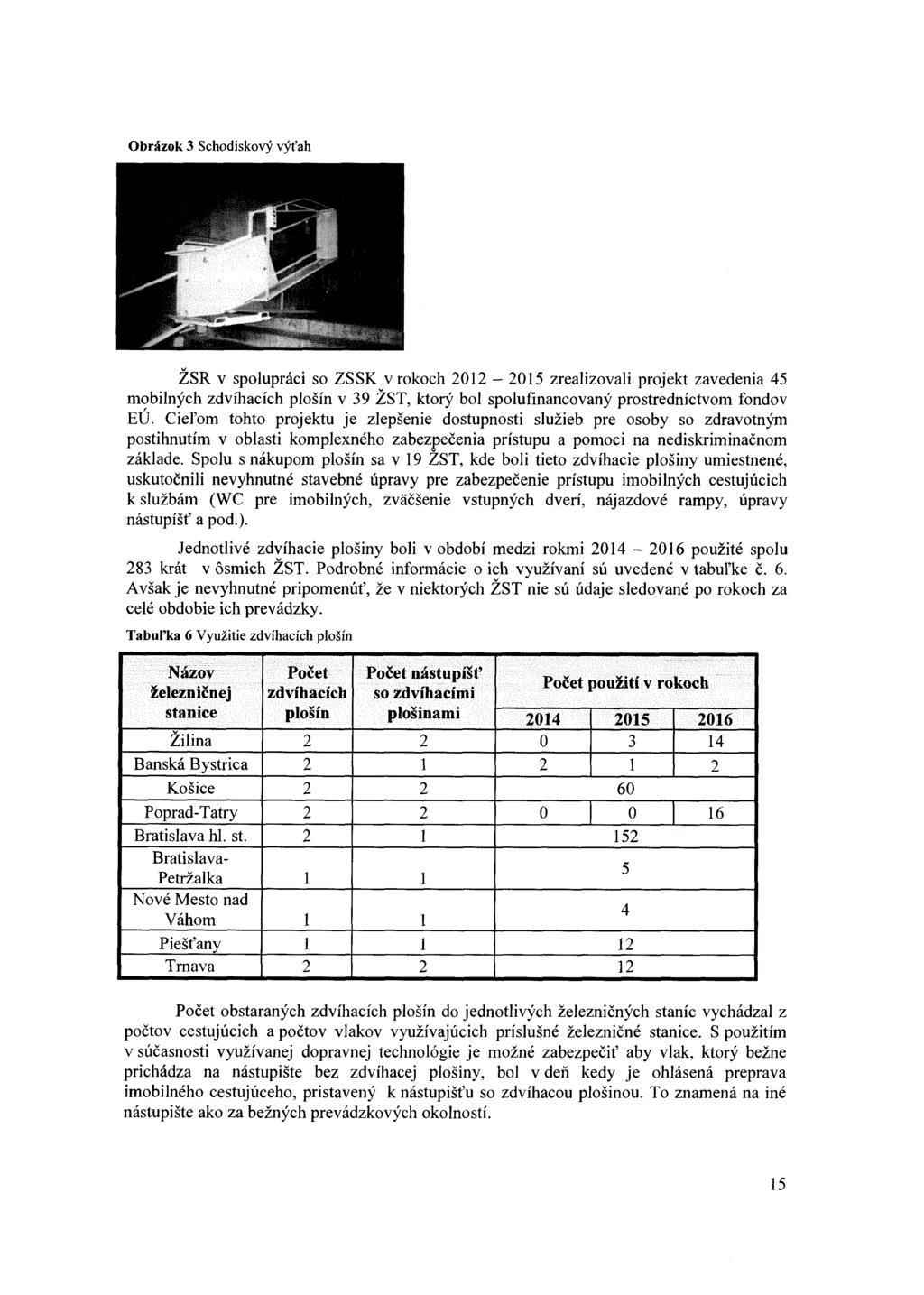 Obrázok 3 Schodiskový výťah ŽSR v spolupráci so ZSSK v rokoch 2012-2015 zrealizovali projekt zavedenia 45 mobilných zdvíhacích plošín v 39 ŽST, ktorý bol spolufinancovaný prostredníctvom fondov EU.