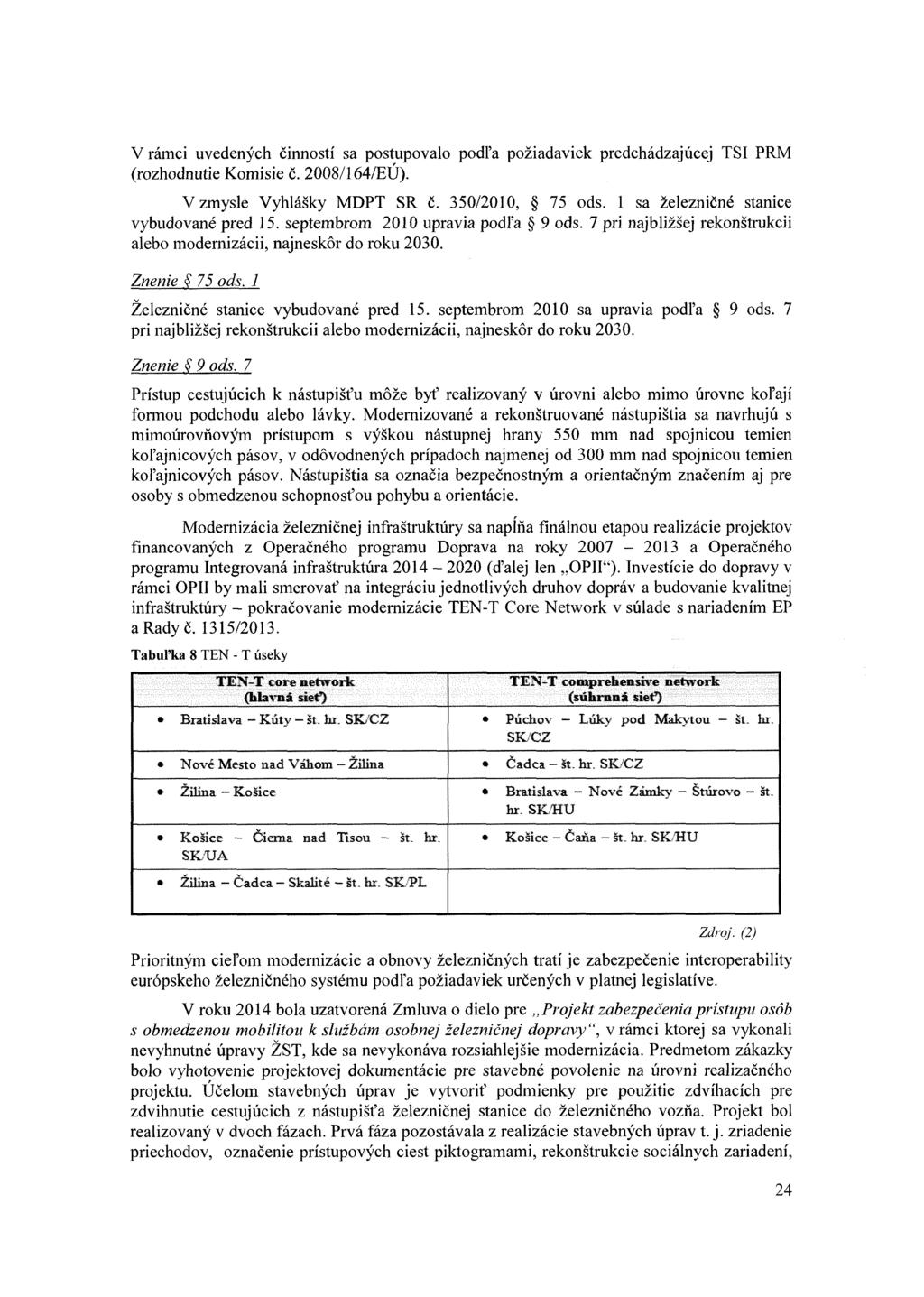 V rámci uvedených činností sa postupovalo podľa požiadaviek predchádzajúcej TSI PRM (rozhodnutie Komisie č. 2008/164/EÚ). V zmysle Vyhlášky MDPT SR č. 350/2010, 75 ods.