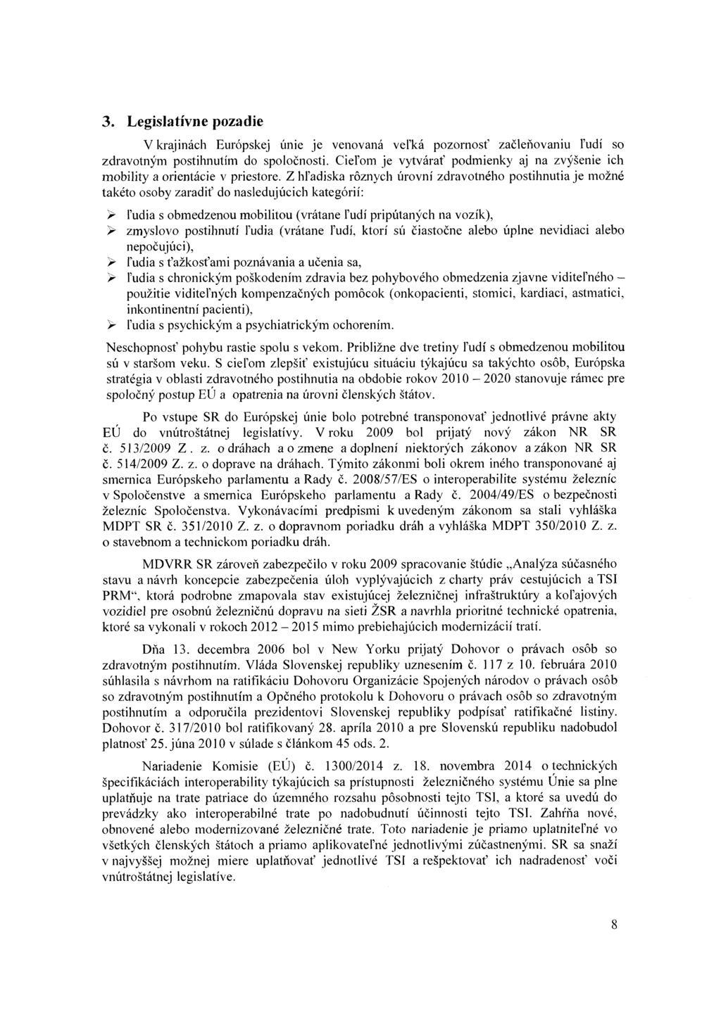 3. Legislatívne pozadie V krajinách Európskej únie je venovaná veľká pozornosť začleňovaniu ľudí so zdravotným postihnutím do spoločnosti.