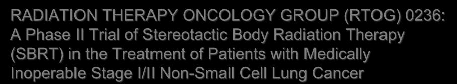 RADIATION THERAPY ONCOLOGY GROUP (RTOG) 0236: A Phase II Trial of Stereotactic Body Radiation Therapy (SBRT) in the Treatment of Patients with Medically Inoperable Stage I/II Non-Small Cell Lung